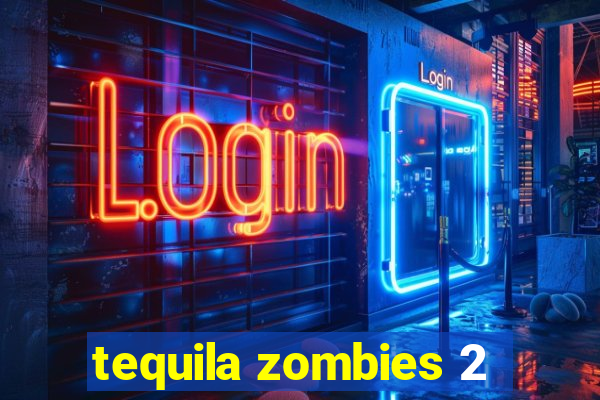 tequila zombies 2